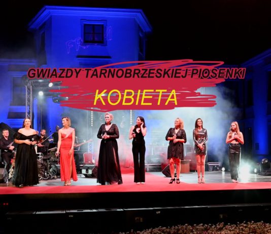 GWIAZDY TARNOBRZESKIEJ PIOSENKI – KONCERT „KOBIETA” PRZED ZAMKIEM TARNOWSKICH
